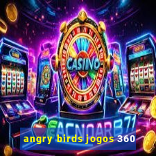 angry birds jogos 360